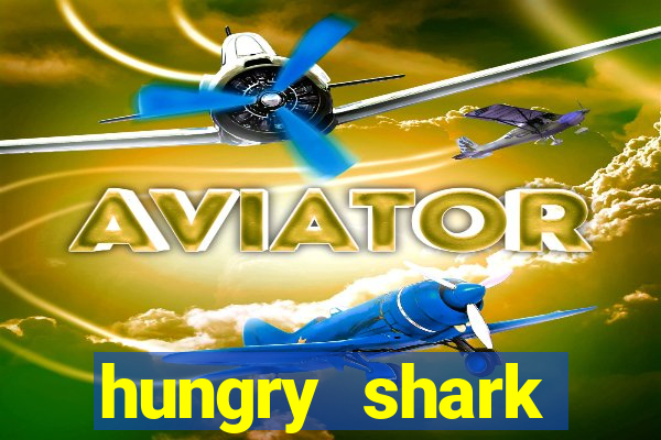 hungry shark evolution dinheiro infinito